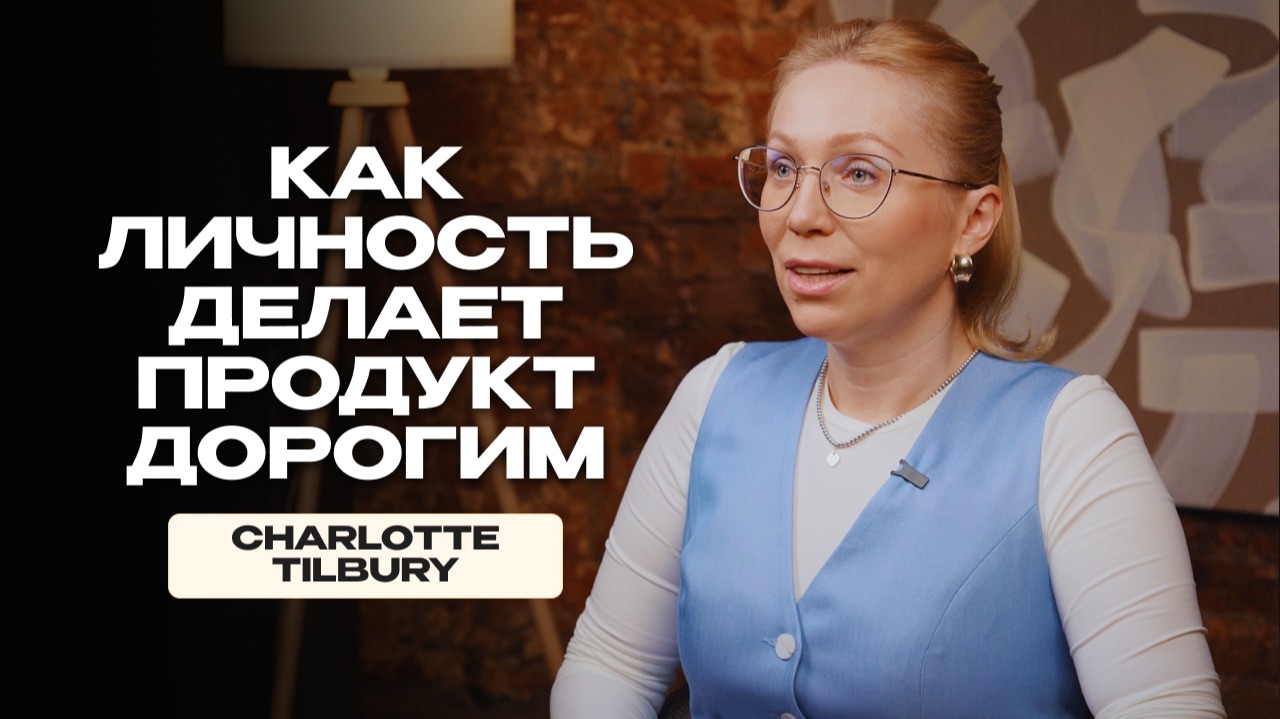 Шарлотта Тилбери. Как личный бренд упаковать в продукт