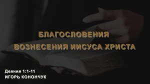 «ВОЗНЕСЕНИЕ ИИСУСА ХРИСТА» - ИГОРЬ КОНОНЧУК (21.05.2026)