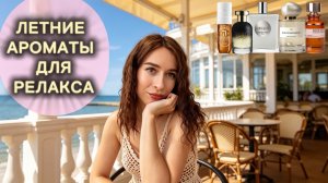 ЛЕТНИЕ АРОМАТЫ РЕЛАКСА | Отпускные ароматы на лето ☀️
