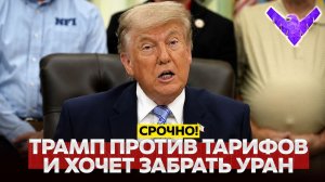 Трамп против тарифов и хочет забрать иранский уран