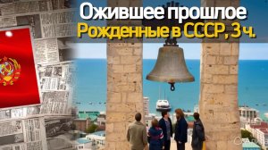 Ожившее прошлое: Рожденные в СССР, 3 ч.