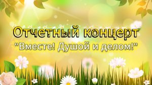 Отчетный концерт «Вместе, душой и делом!»
