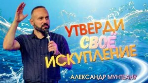 УТВЕРДИ СВОЁ ИСКУПЛЕНИЕ | ПАСТОР АЛЕКСАНДР МУНТЕАНУ | МОСКВА 23.05.2026