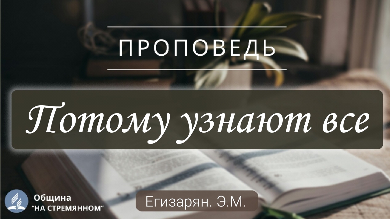 По тому узнают все… |  Христианские проповеди АСД | Егизарян Э.М.