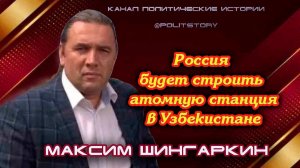 Россия будет строить атомную станцию в Узбекистане  - Максим Шингаркин