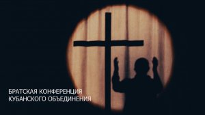 БРАТСКАЯ КОНФЕРЕНЦИЯ КУБАНСКОГО ОБЪЕДИНЕНИЯ