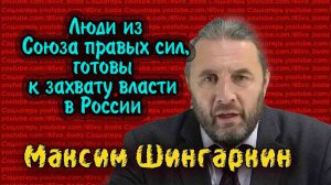 Соцлагерь Люди из Союза правых сил, готовы к захвату власти в России -  Максим Шингаркин