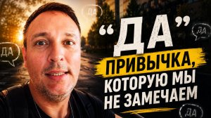 “ДА” — ПРИВЫЧКА, КОТОРУЮ МЫ НЕ ЗАМЕЧАЕМ