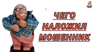 ЧЕГО НАЛОЖИЛ МОШЕННИК