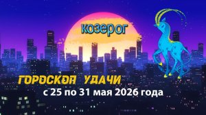 Гороскоп удачи на неделю с 25 по 31 мая 2026 года. Козерог