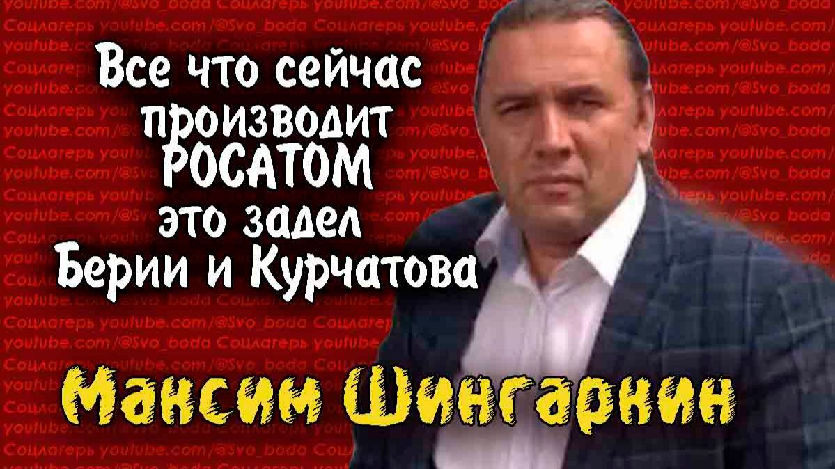 Все что сейчас производит РОСАТОМ это задел Берии и Курчатова-  Максим Шингаркин