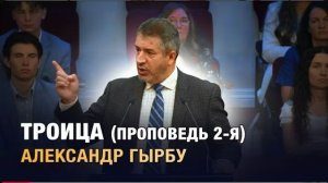 Троица - проповедь 2-я Александр Гырбу