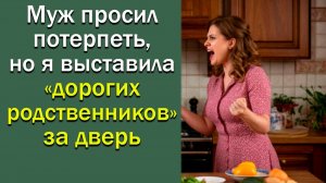 Муж просил потерпеть, но я выставила «дорогих родственников» за дверь