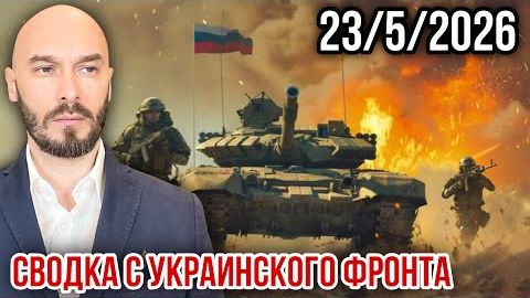 СВОДКА С УКРАИНСКОГО ФРОНТА 23/5/2026