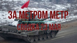 За метром метр, сводка 23 мая