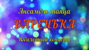 Ансамбль танца ВАРЕНЬКА - Юбилейный концерт