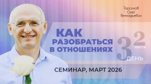 Как разобраться в отношениях. День №3, часть №2. Семинар Торсунова О. Г., март 2026
