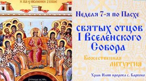 Неделя 7-я по Пасхе, святых отцов I Вселенского Собора. Божественная Литургия.