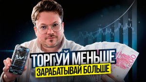 КЛЮЧ к совершению УСПЕШНЫХ сделок: торгуй МЕНЬШЕ, но зарабатывай БОЛЬШЕ