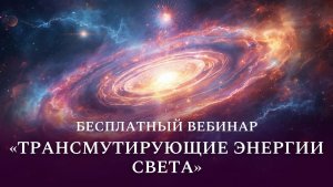 Бесплатный вебинар «Трансмутирующие энергии Света. Вечер вопросов и ответов»