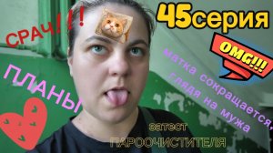 45серия/ ПЛАНЫ/ пропала в монтаже/ пароочиститель/23.05.26