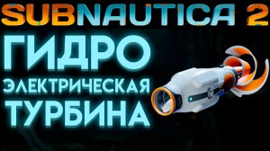 SUBNAUTICA 2 ГДЕ НАЙТИ ГИДРОЭЛЕКТРИЧЕСКУЮ ТУРБИНУ (САБНАТИКА 2 ИГРА 2026)