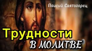 Трудности в молитве! Советы старца Паисия