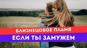 Ты замужем... и встретила близнецовое пламя? Сделай ЭТО