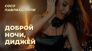 Сосо Павлиашвили – Доброй ночи, диджей