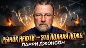 🛢️ Ларри Джонсон | Нефтяной рынок - фейк?  Главный обман века