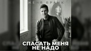 Женя Бранк - Спасать меня не надо