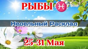 РЫБЫ♓ Недельный расклад 25-31 МАЯ /Таро Прогноз/Сферы жизни