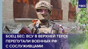Боец Бес: ВСУ в Верхней Терсе перепутали военных РФ с сослуживцами
