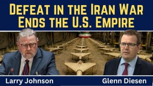 Larry Johnson_ Defeat in the Iran War Will End the U.S. Empire