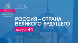 24 мая 2026 г. Выпуск 44. Проект «Россия - страна великого будущего»
