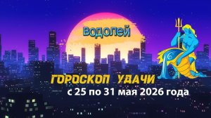 Гороскоп удачи на неделю с 25 по 31 мая 2026 года. Водолей