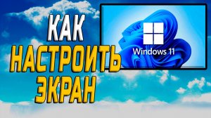 windows 11 как настроить экран