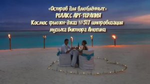 МУЗЫКА РЕЛАКС АРТ-ТЕРАПИЯ «Остров для влюблённых»№317 ИМПРОВИЗАЦИЯ композитор Виктор Анохин #newjazz