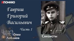 Гавриш Григорий Васильевич Часть 1. Проект «Я помню» Артема Драбкина. Связисты.