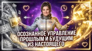 Осознанное управление прошлым и будущим из точки настоящего с квантовым психологом Ириной Потапенко