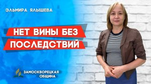 Нет ВИНЫ без ПОСЛЕДСТВИЙ / Эльмира Ялышева | христианские проповеди