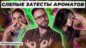 АБЬЮЗИВНЫЕ СЛЕПЫЕ ЗАТЕСТЫ ПАРФЮМЕРИИ: Дима и Маша угадывают ароматы | Парфпосиделки на Духи.рф