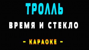 Караоке Время и Стекло - Тролль