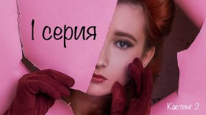 Сериал «КАСТИНГ» на фильм «Жестокий нрав«_1 серия