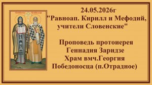 24.05.2026г«Равноап. Кирилл и Мефодий, учители Словенские«Проповедь протоиерея Геннадия Заридзе