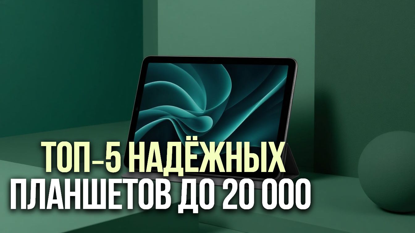 ТОП‑5 планшетов до 20 000 ₽ | Для учёбы и путешествий: компактные и производительные 🧳