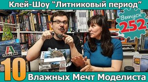 10 Влажных Мечт Моделиста! | Клей-шоу «Литниковый Период (Выпуск #252)