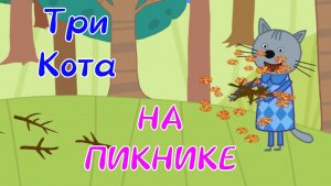 Три Кота На ПИКНИКЕ Со Своим Другом Нудиком