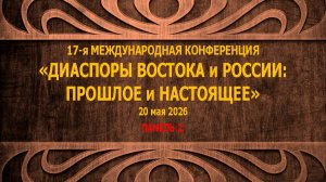 17-я МЕЖДУНАРОДНАЯ КОНФЕРЕНЦИЯ «ДИАСПОРЫ ВОСТОКА и РОССИИ: ПРОШЛОЕ и НАСТОЯЩЕЕ» 20–21 мая 2026