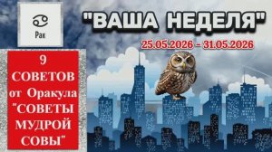 РАК: «ВАША НЕДЕЛЯ с 25 по 31 МАЯ 2026 года» (оракул «СОВЕТЫ МУДРОЙ СОВЫ»)!!!